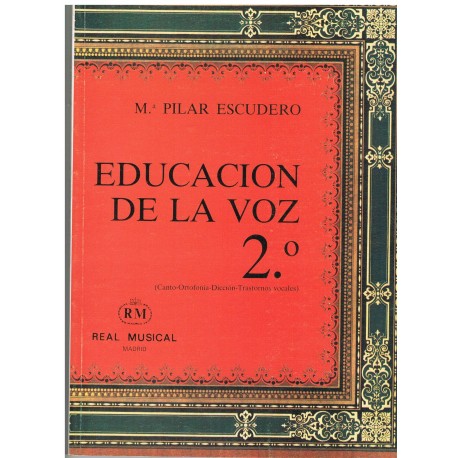 Escudero, Mª Pilar. Educación de la Voz 2º (Canto-Ortofonía-Dicción-Trastornos Vocales). Real Musical