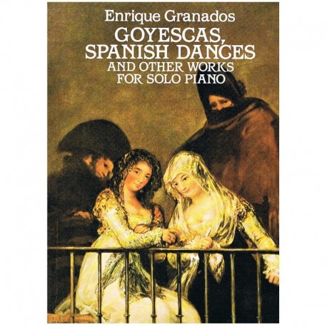 Granados, Enrique. Goyescas, Spanish Dances And Other Works for Solo Piano. Dover