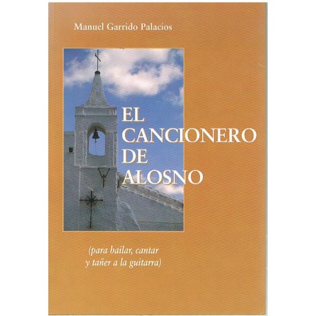 Garrido Palacios, Manuel. El Cancionero de Alosno. Para Bailar, Cantar y Tañer a la Guitarra
